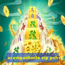 acompanhante vip pvh